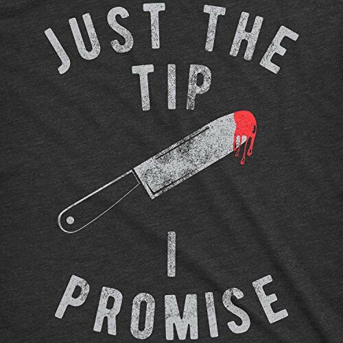 Graphic with text 'Just the Tip I Promise' and bloody knife illustration.